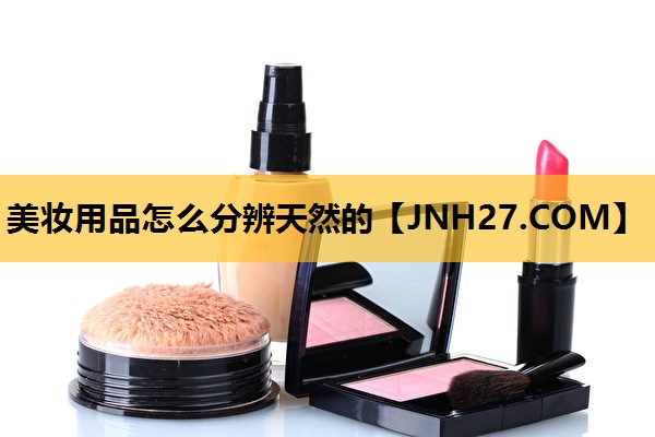 美妆用品怎么分辨天然的